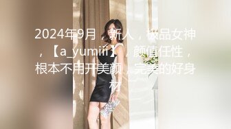 2024年9月，新人，极品女神，【a_yumiii】，颜值任性，根本不用开美颜，完美的好身材