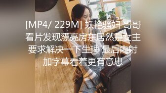 [MP4/ 229M] 妖艳骚妇 哥哥看片发现漂亮房东居然是女主 要求解决一下生理 最后内射 加字幕看着更有意思