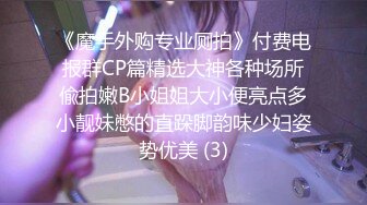 《魔手外购专业厕拍》付费电报群CP篇精选大神各种场所偸拍嫩B小姐姐大小便亮点多小靓妹憋的直跺脚韵味少妇姿势优美 (3)