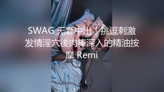 SWAG 无套中出！挑逗刺激发情淫穴後肉棒深入的精油按摩 Remi