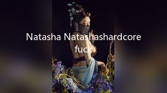 Natasha Natashashardcorefuck