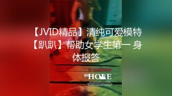 【JVID精品】清纯可爱模特【趴趴】帮助女学生第一 身体报答