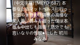 (中文字幕) [MEYD-687] 本番なしのマットヘルスに行って出てきたのは隣家の高慢な美人妻。弱みを握った僕は本番も中出しも強要！店外でも言いなりの性奴●にした 初川みなみ