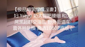 【极品媚黑绿帽淫妻】淫妻熟妇 Yseyo 奶大臀肥腰细 和大屌黑超群交淫乱 野外街道车震各种乱操 高清1080P原版 (1)