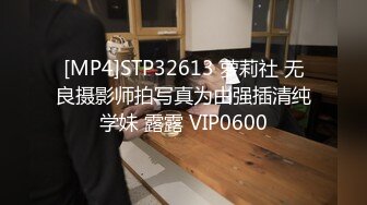 [MP4]STP32613 萝莉社 无良摄影师拍写真为由强插清纯学妹 露露 VIP0600