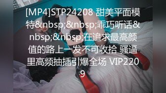 [MP4]STP24208 甜美平面模特&nbsp;&nbsp;乖巧听话&nbsp;&nbsp;在追求最高颜值的路上一发不可收拾 骚逼里高频抽插引爆全场 VIP2209