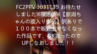 FC2PPV 3031139 お待たせしました※復活版※【新潟ちゃんの蔵入り作品】訳ありで１００本で販売出来なくなった作品です、OK貰ったのでUPしなおしました！！