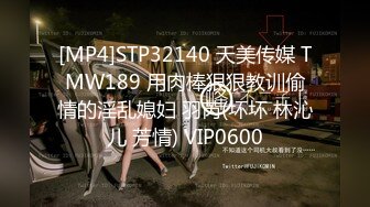 [MP4]STP32140 天美传媒 TMW189 用肉棒狠狠教训偷情的淫乱媳妇 羽芮(坏坏 林沁儿 芳情) VIP0600