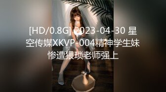 [HD/0.8G] 2023-04-30 星空传媒XKVP-004精神学生妹惨遭猥琐老师强上