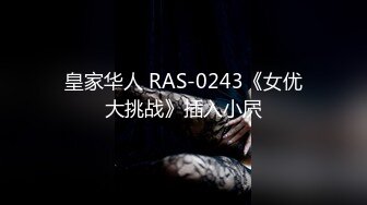 皇家华人 RAS-0243《女优大挑战》插入小屄